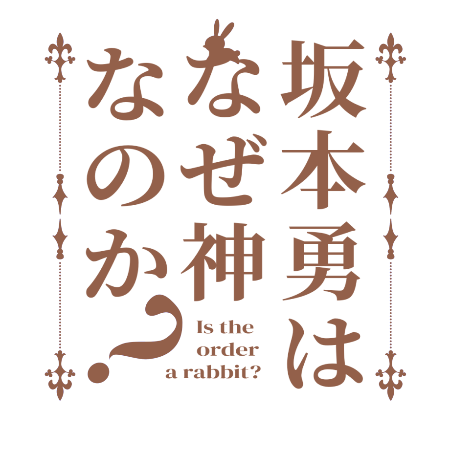 坂本勇はなぜ神なのか？  Is the      order    a rabbit?  