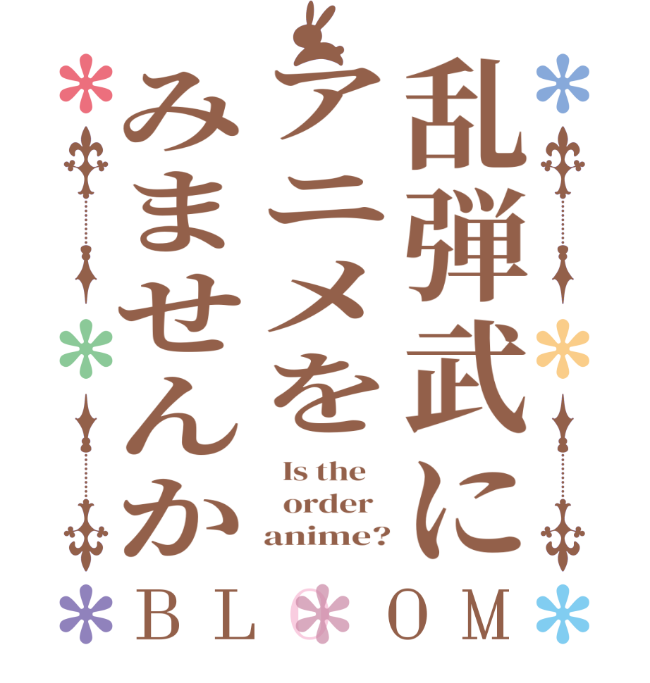 乱弾武にアニメをみませんかBLOOM   Is the      order       anime?