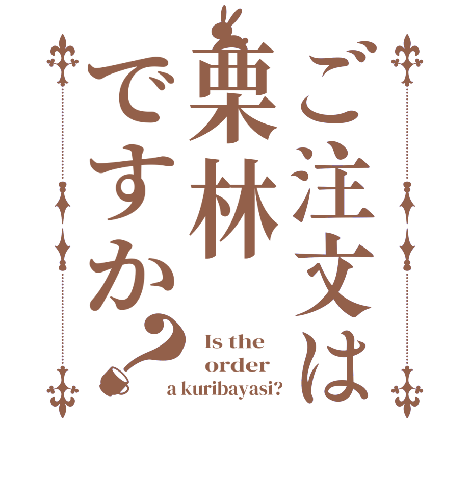 ご注文は栗林ですか？  Is the      order   a kuribayasi?