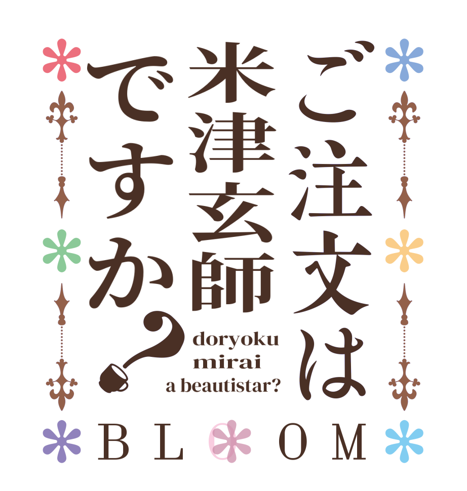 ご注文は米津玄師ですか？BLOOM doryoku mirai a beautistar?