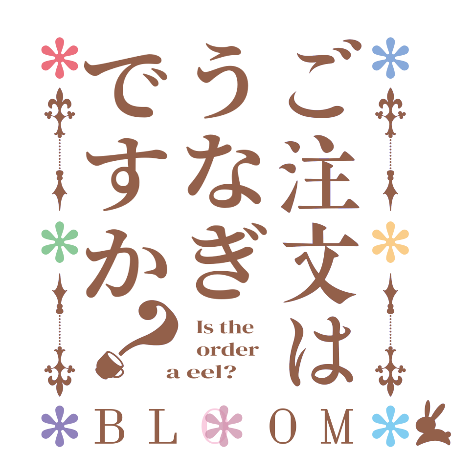 ご注文はうなぎですか？BLOOM   Is the      order    a eel?  