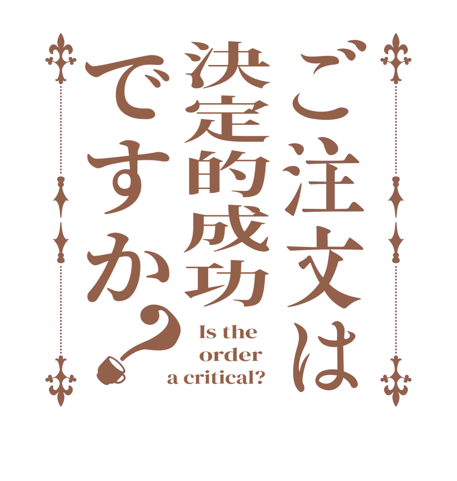 ご注文は決定的成功ですか？  Is the      order    a critical?  