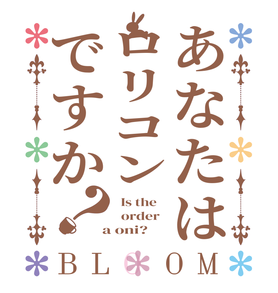 あなたはロリコンですか？BLOOM   Is the      order    a oni?  