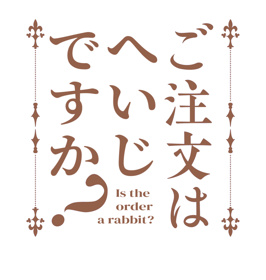 ご注文はへいじですか？  Is the      order    a rabbit?  