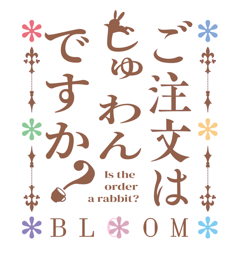 ご注文はじゅわんですか？BLOOM   Is the      order    a rabbit?  