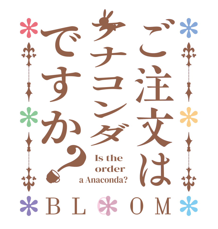 ご注文はアナコンダですか？BLOOM   Is the      order    a Anaconda?  