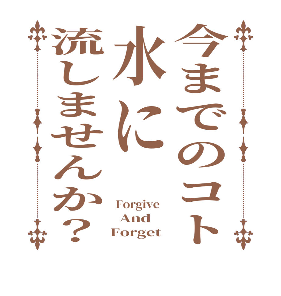 今までのコト水に流しませんか？Forgive     And     Forget