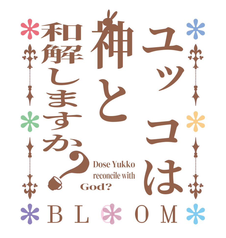 ユッコは神と和解しますか？BLOOM Dose Yukko reconcile with God?