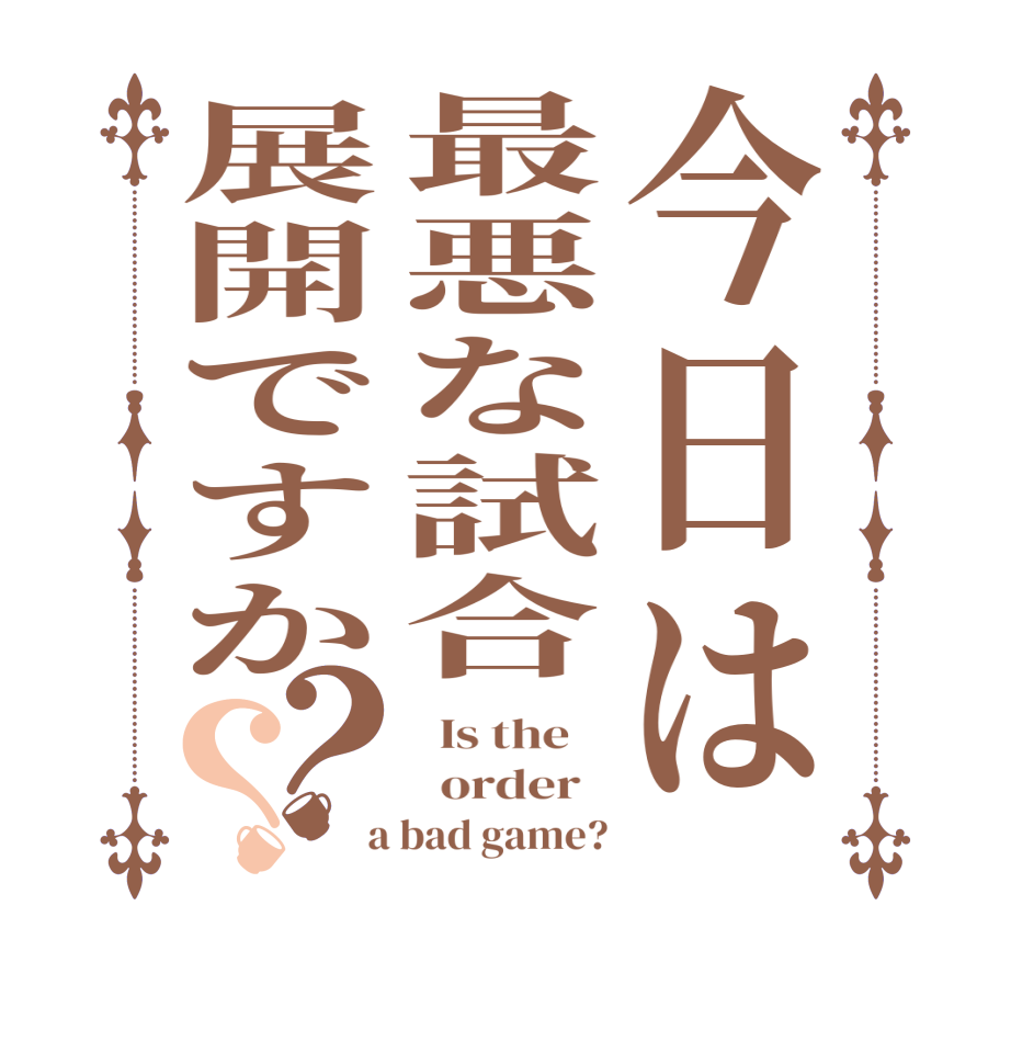 今日は最悪な試合展開ですか？？  Is the      order    a bad game?