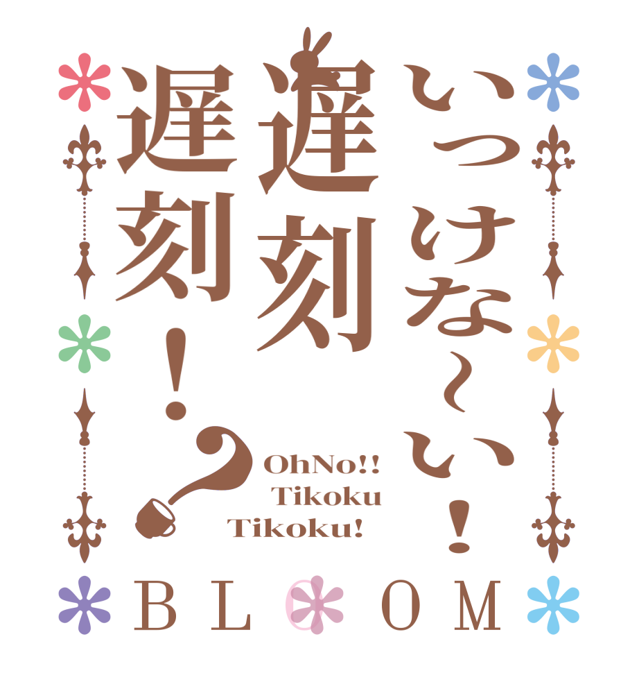 いっけな～い！遅刻遅刻！？BLOOM OhNo!!  Tikoku Tikoku!