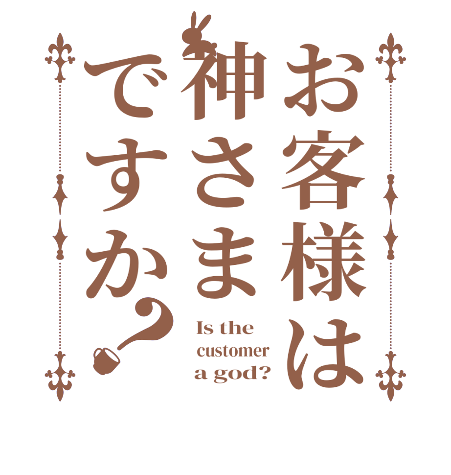 お客様は神さまですか？  Is the       customer       a god?