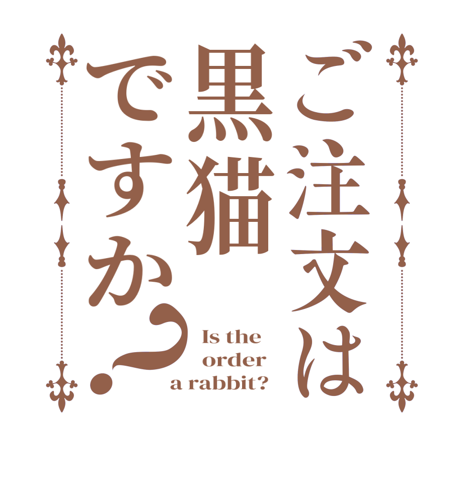 ご注文は黒猫ですか？  Is the      order    a rabbit?  