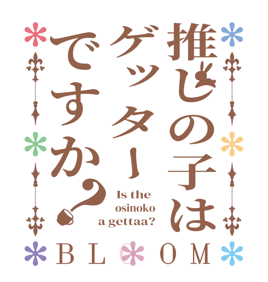 推しの子はゲッターですか？BLOOM   Is the      osinoko    a gettaa?  