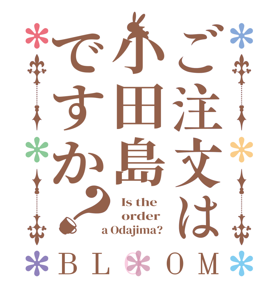 ご注文は小田島ですか？BLOOM   Is the      order    a Odajima?  