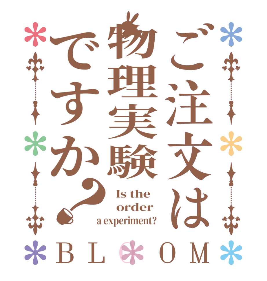 ご注文は物理実験ですか？BLOOM   Is the      order    a experiment?  