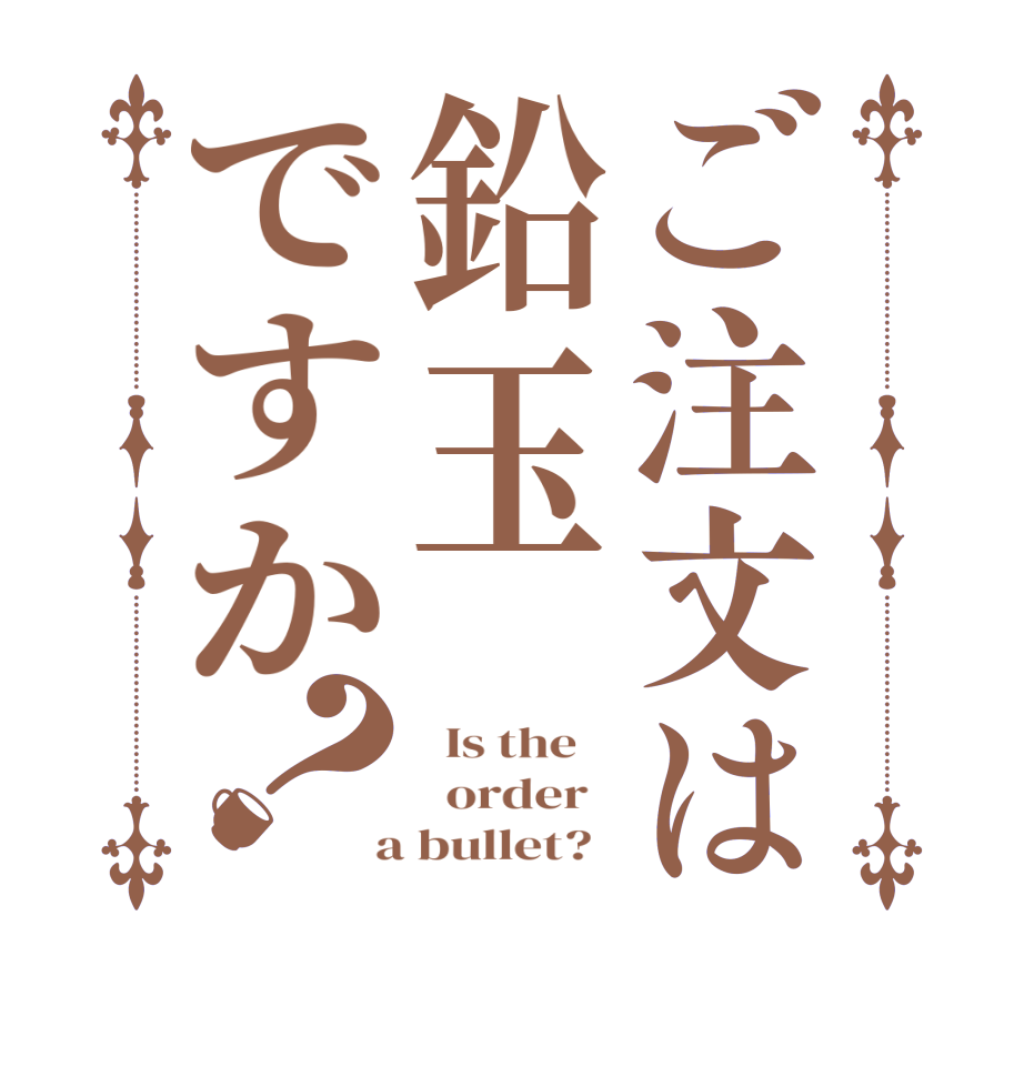 ご注文は鉛玉ですか？  Is the      order    a bullet?  