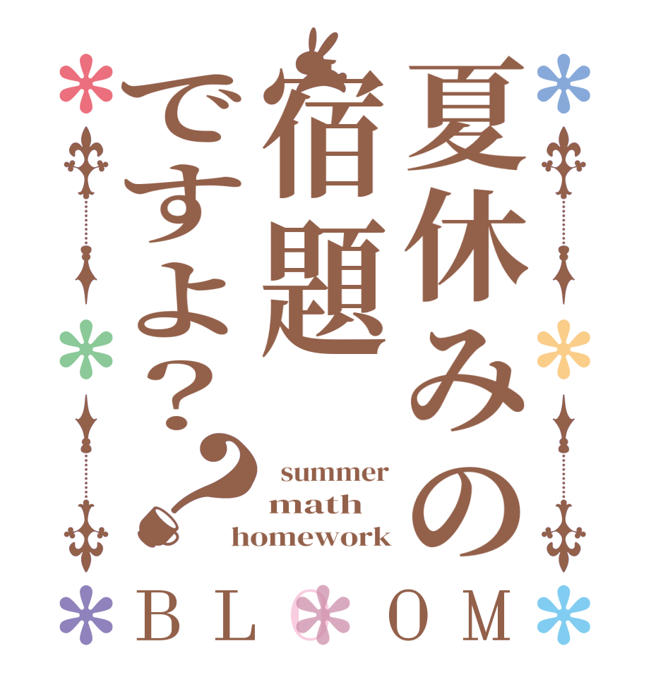 夏休みの宿題ですよ？？BLOOM   summer math homework