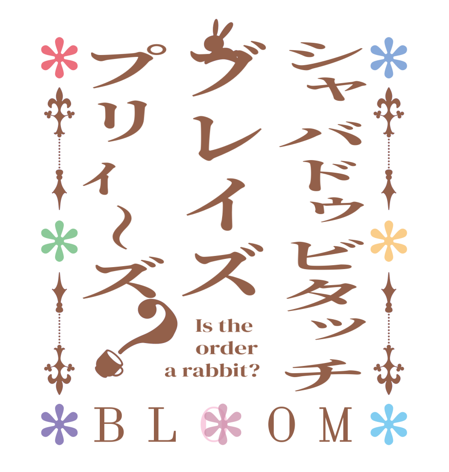 シャバドゥビタッチブレイズプリｨ～ズ？BLOOM   Is the      order    a rabbit?  