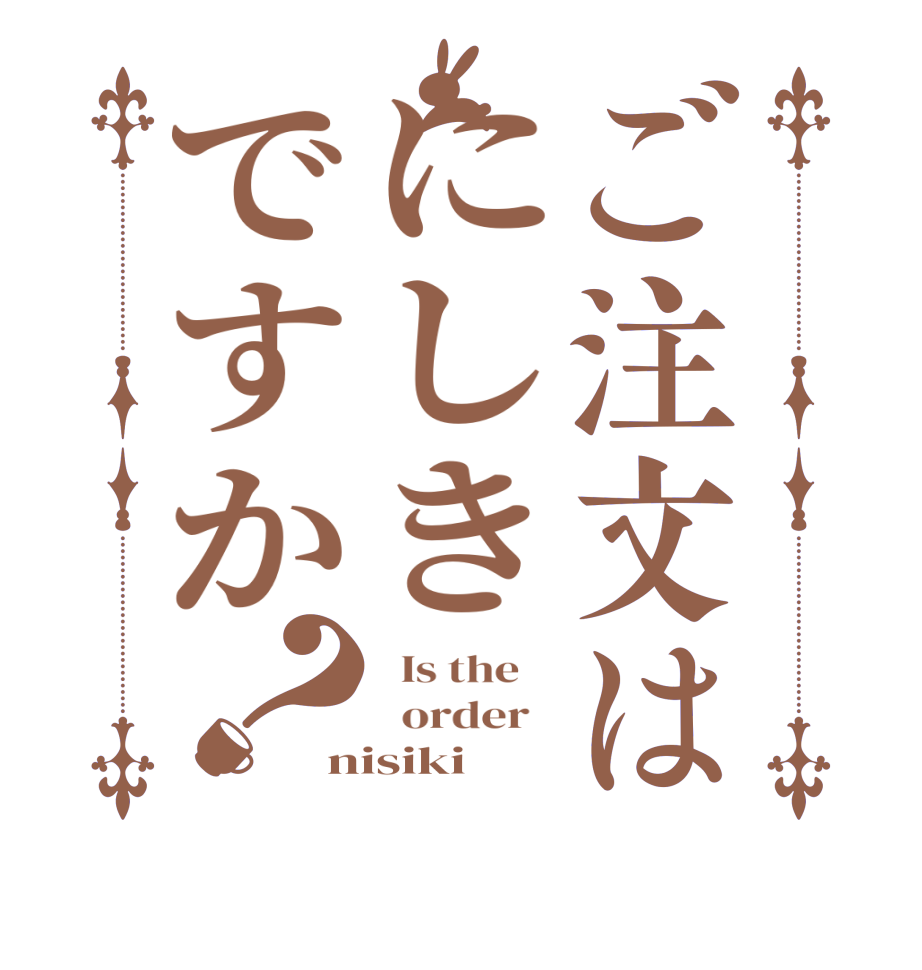 ご注文はにしきですか？  Is the      order   nisiki