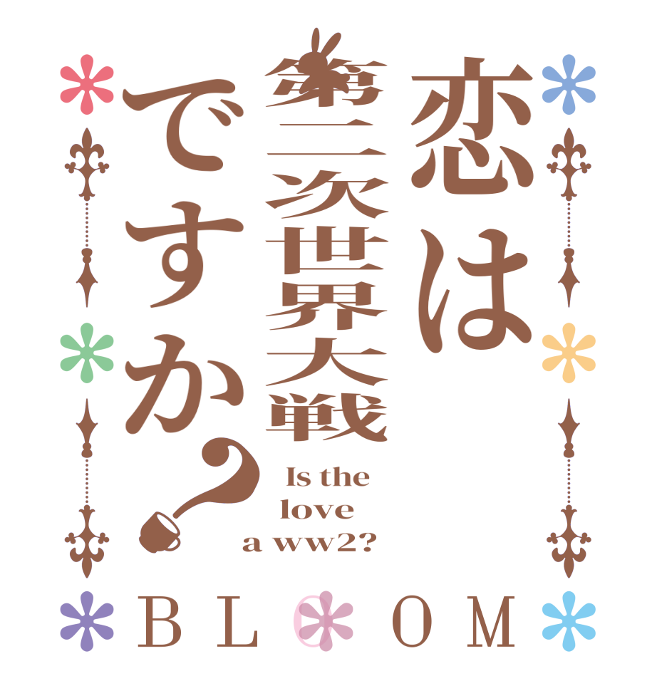 恋は第二次世界大戦ですか？BLOOM   Is the     love  a ww2?  