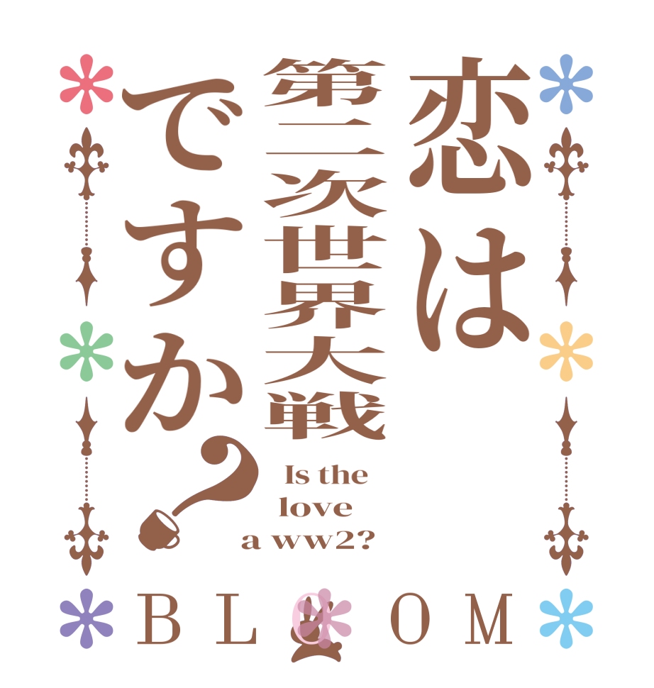 恋は第二次世界大戦ですか？BLOOM   Is the     love  a ww2?  