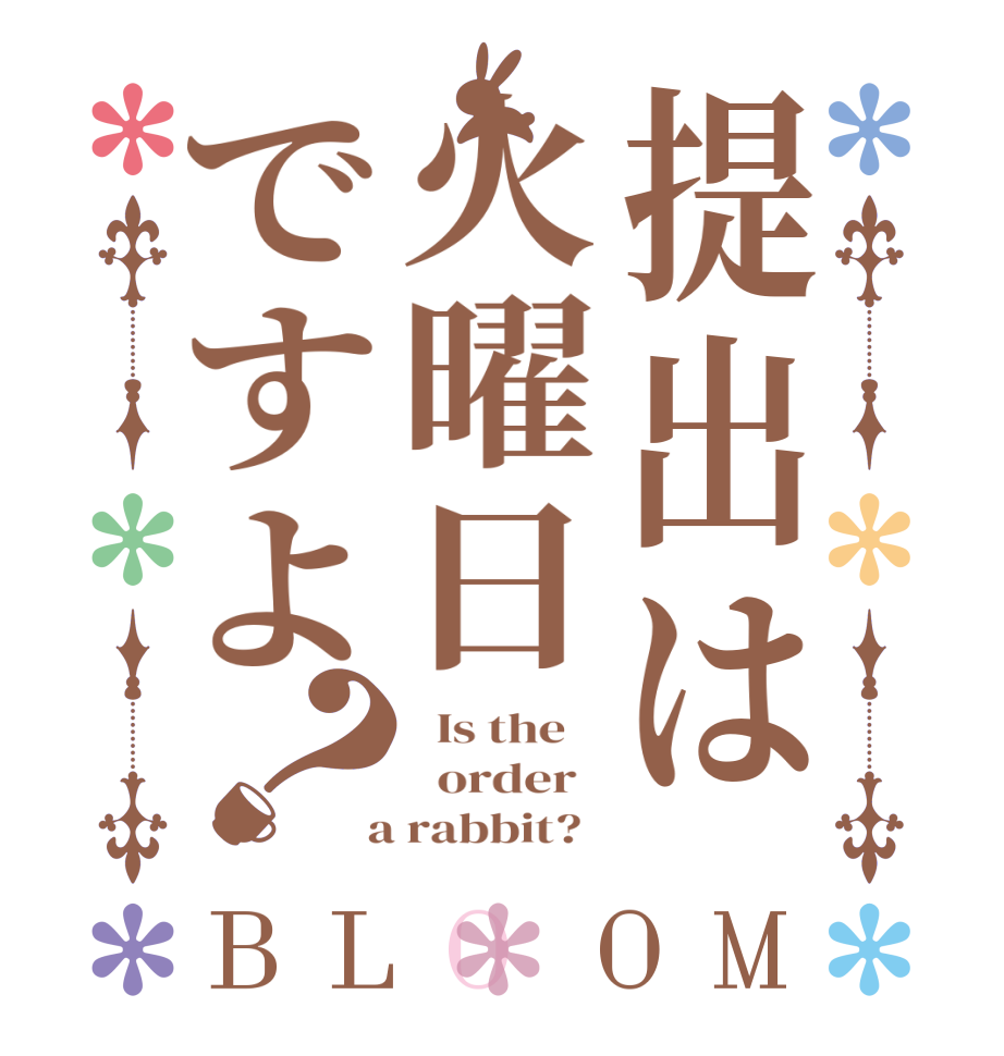 提出は火曜日ですよ？BLOOM   Is the      order    a rabbit?  