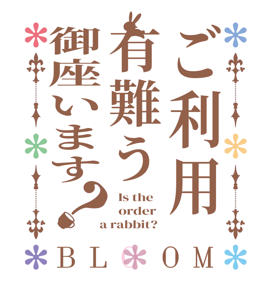 ご利用有難う御座います？BLOOM   Is the      order    a rabbit?  