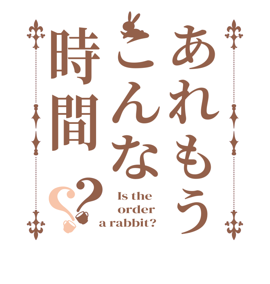 あれもうこんな時間？？  Is the      order    a rabbit?  