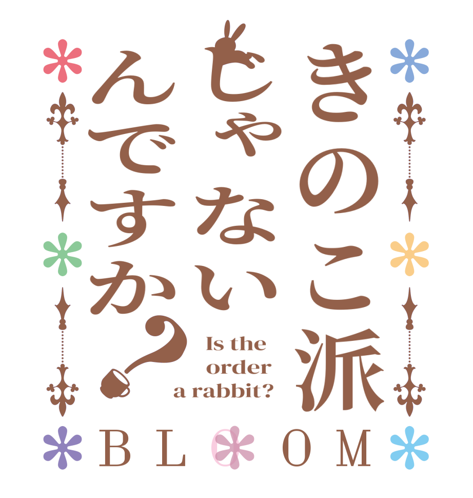 きのこ派じゃないんですか？BLOOM   Is the      order    a rabbit?  