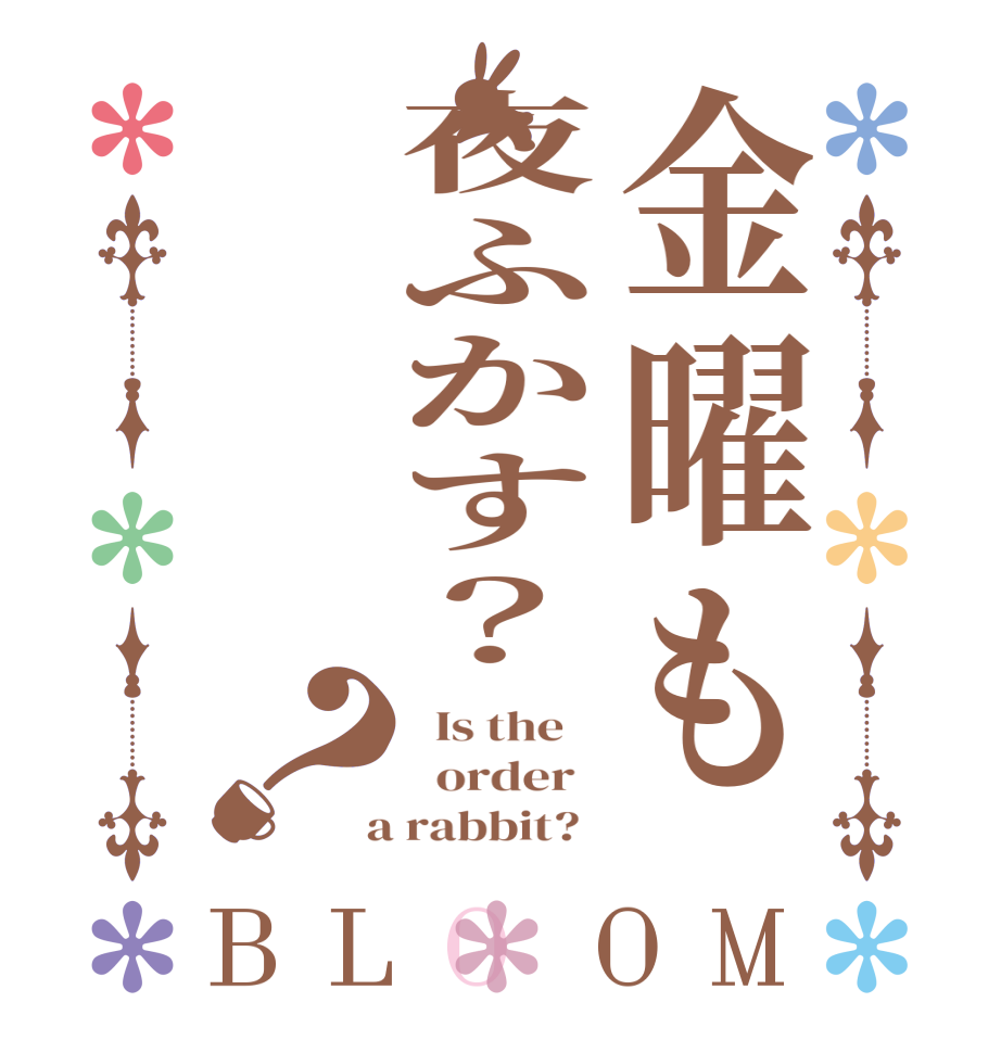 金曜も夜ふかす？？BLOOM   Is the      order    a rabbit?  