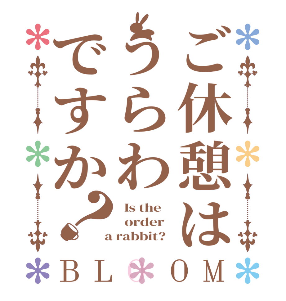 ご休憩はうらわですか？BLOOM   Is the      order    a rabbit?  