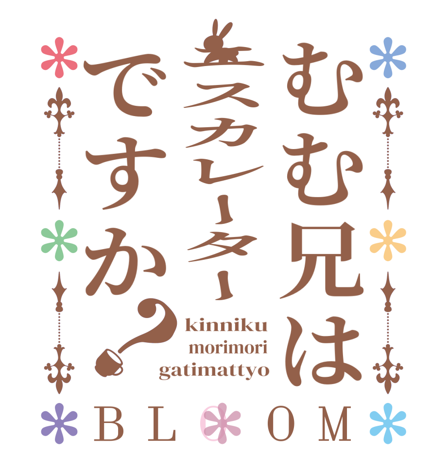 むむ兄はエスカレーターですか？BLOOM kinniku  morimori gatimattyo