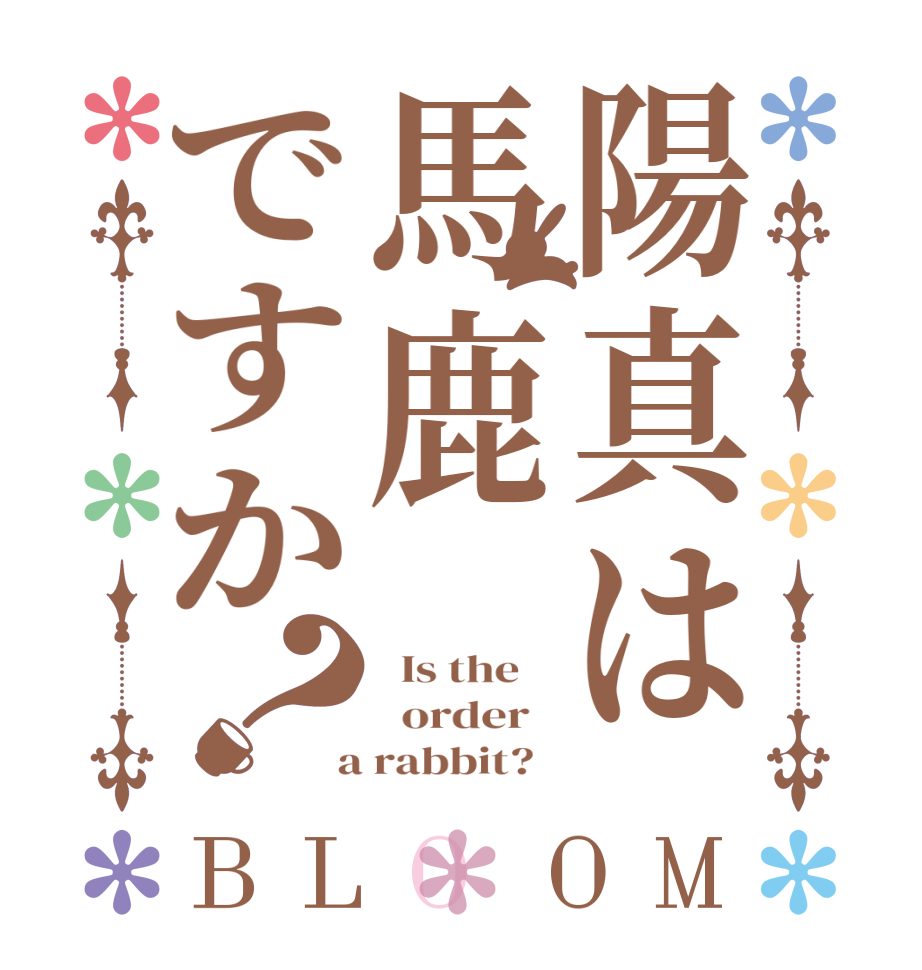 陽真は馬鹿ですか？BLOOM   Is the      order    a rabbit?  