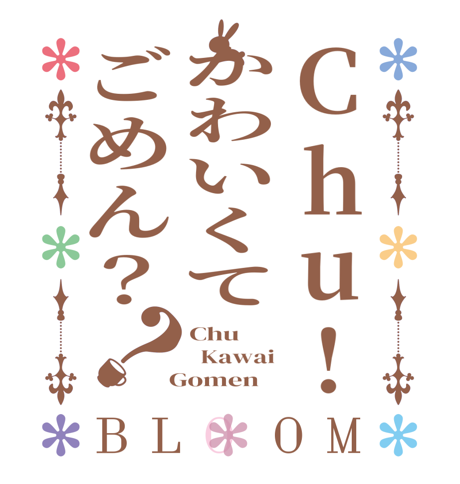 Chu!かわいくてごめん？？BLOOM Chu   Kawai  Gomen