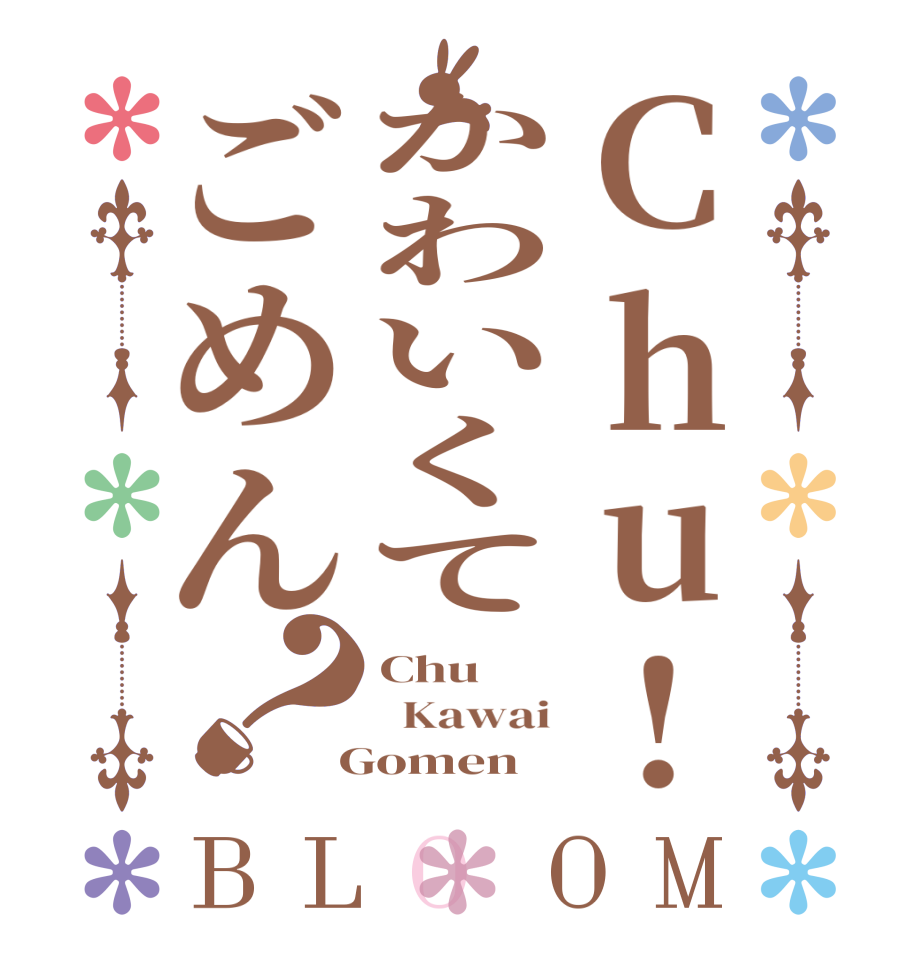 Chu!かわいくてごめん？BLOOM Chu   Kawai  Gomen