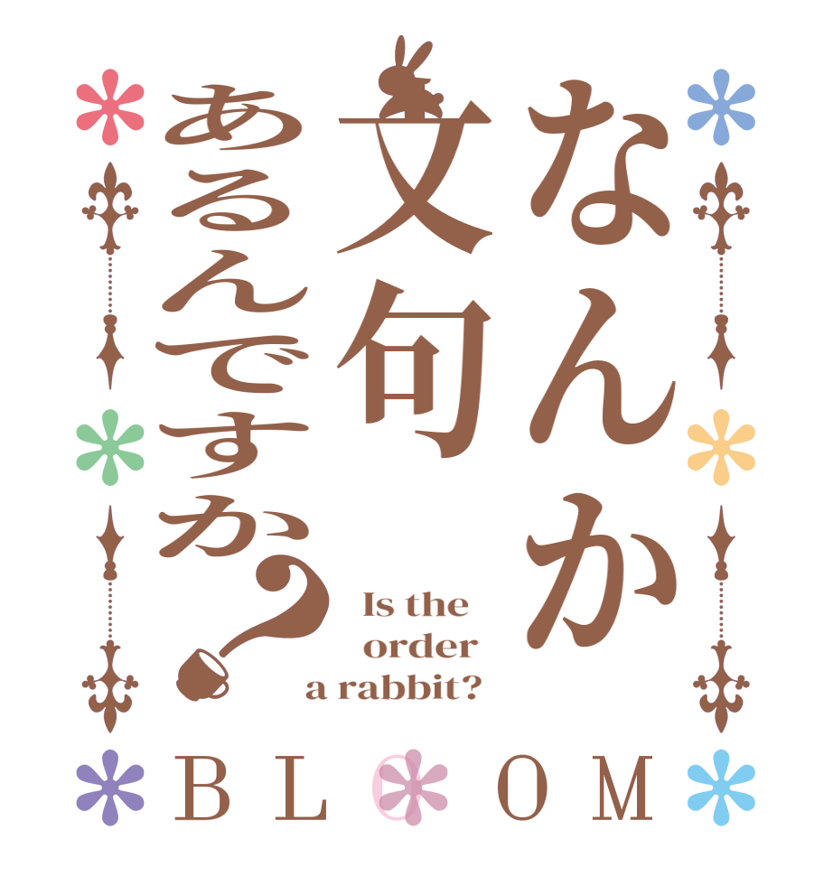 なんか文句あるんですか？BLOOM   Is the      order    a rabbit?  