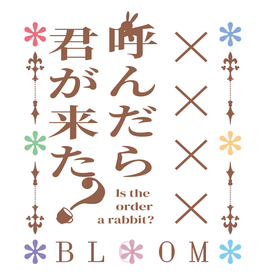 ××××呼んだら君が来た？BLOOM   Is the      order    a rabbit?  