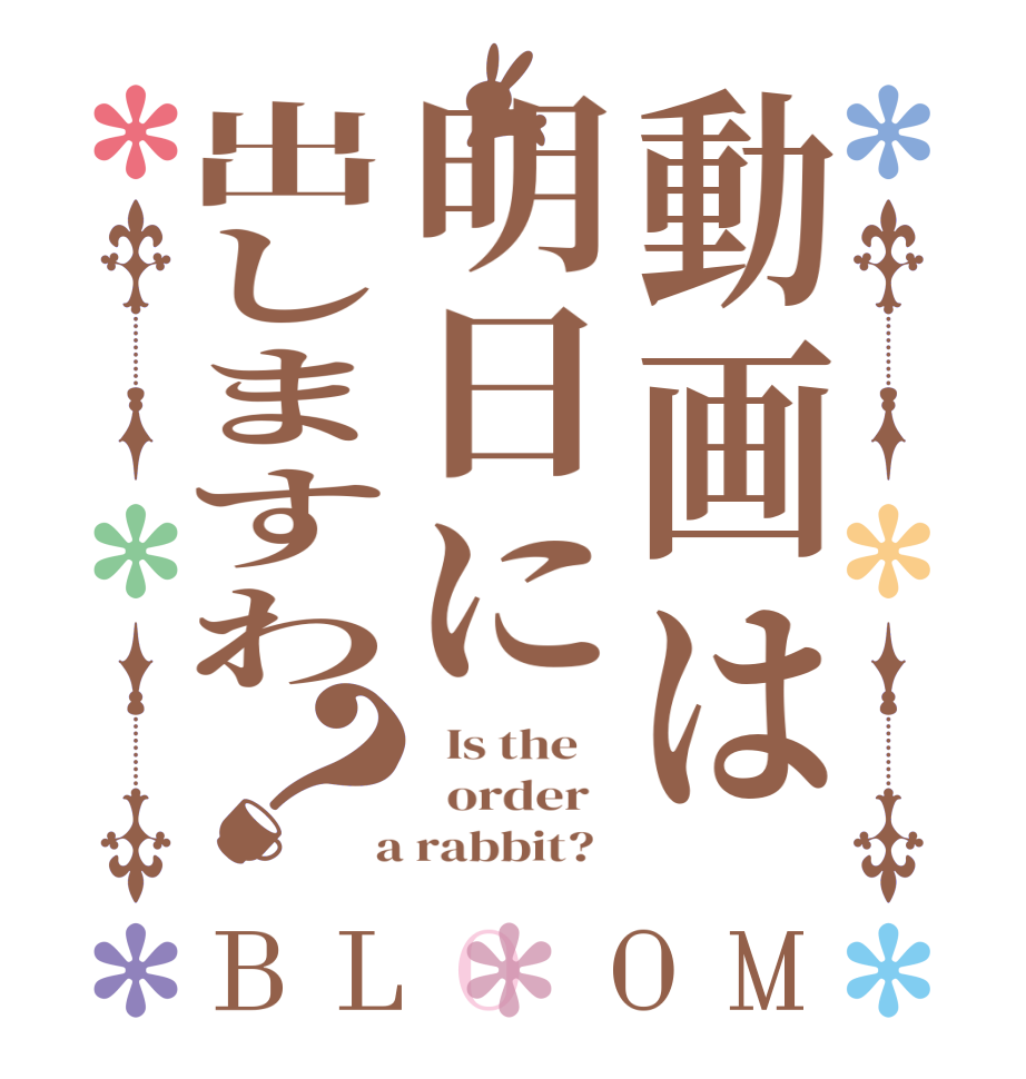 動画は明日に出しますわ？BLOOM   Is the      order    a rabbit?  