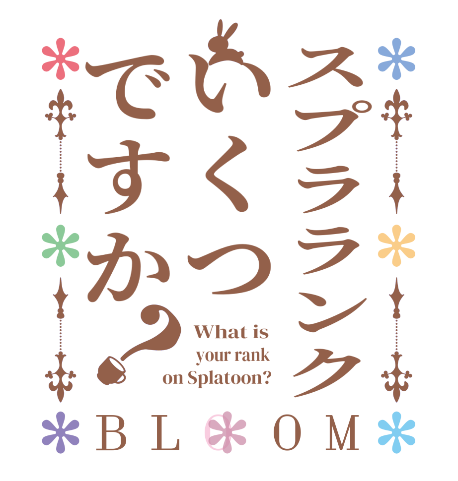 スプラランクいくつですか？BLOOM  What is    your rank  on Splatoon? 