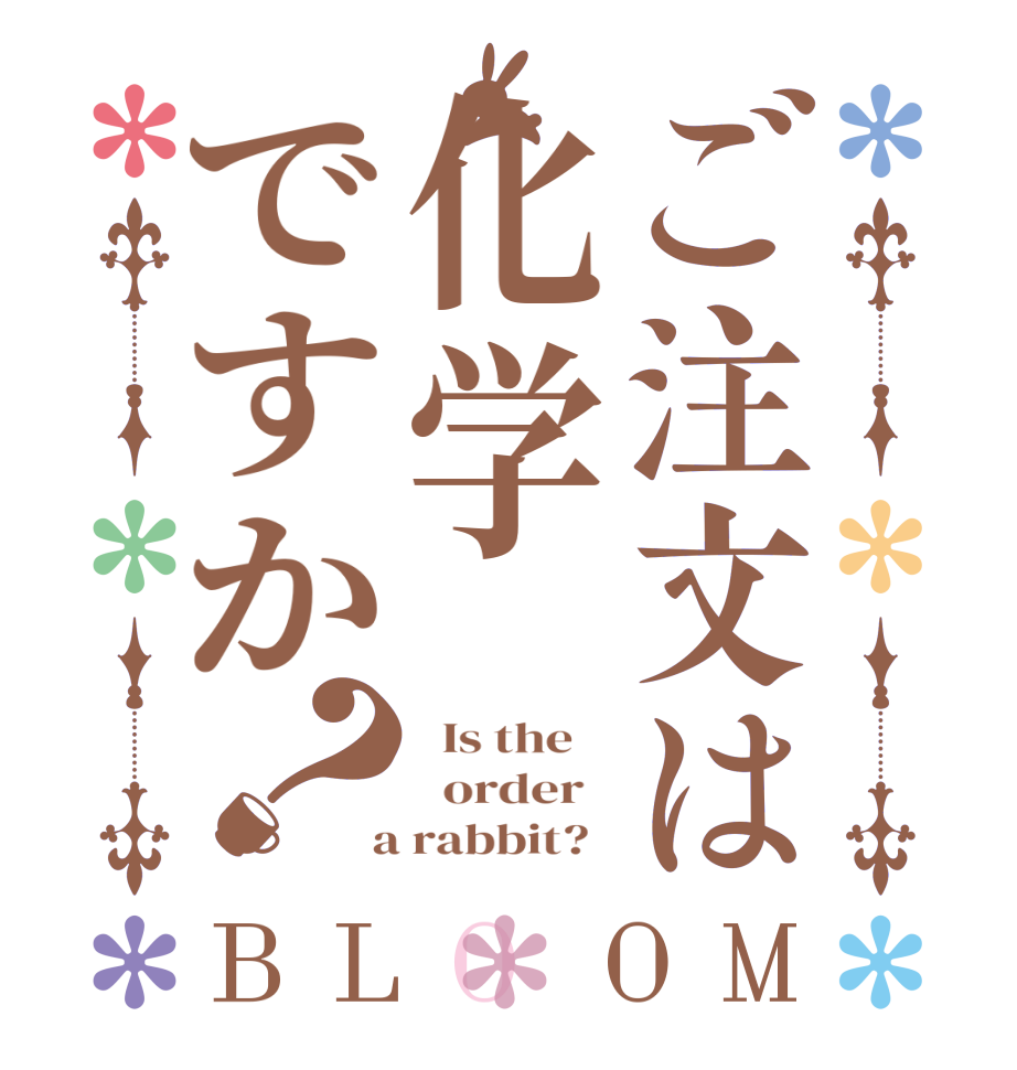 ご注文は化学ですか？BLOOM   Is the      order    a rabbit?  