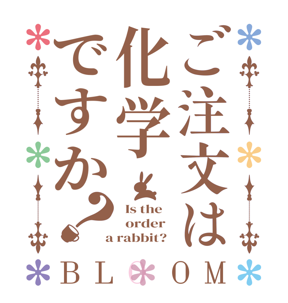 ご注文は化学ですか？BLOOM   Is the      order    a rabbit?  