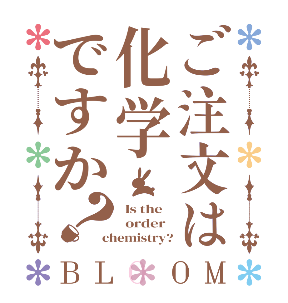 ご注文は化学ですか？BLOOM   Is the      order   chemistry?