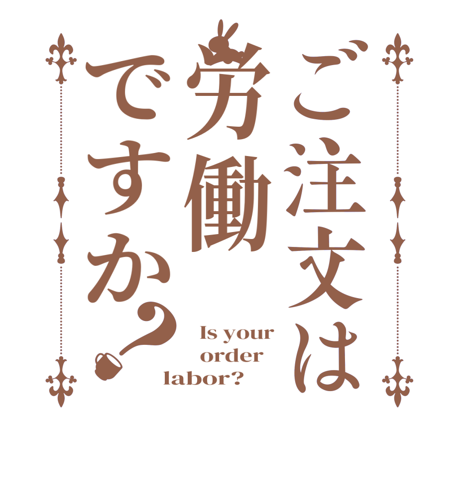 ご注文は労働ですか？  Is your   order   labor?  