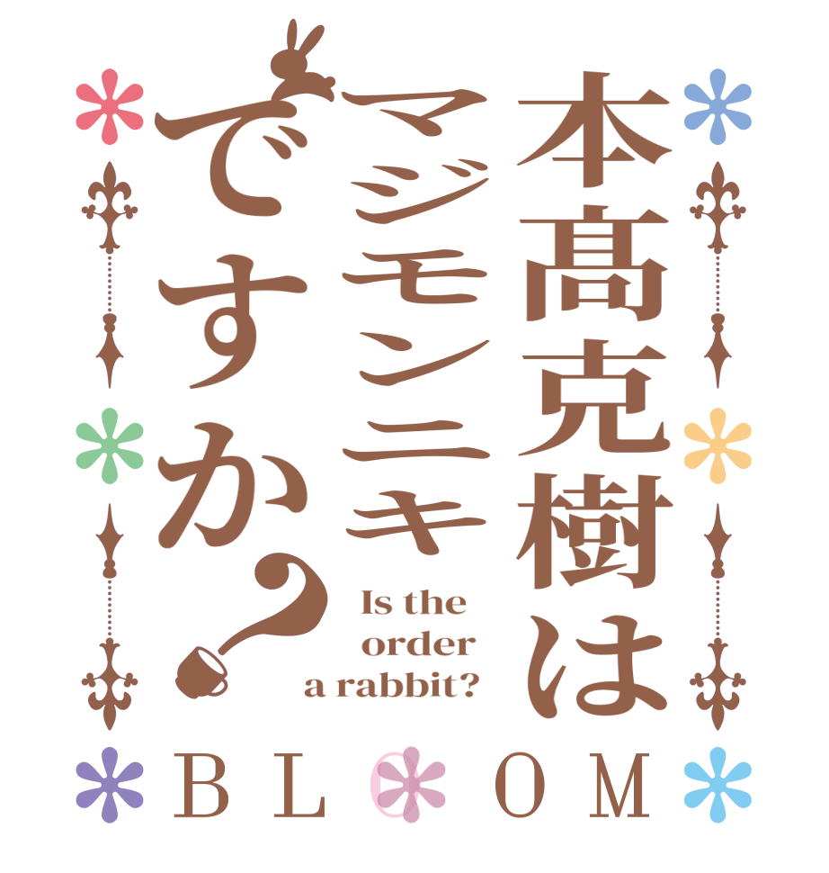 本髙克樹はマジモンニキですか？BLOOM   Is the      order    a rabbit?  