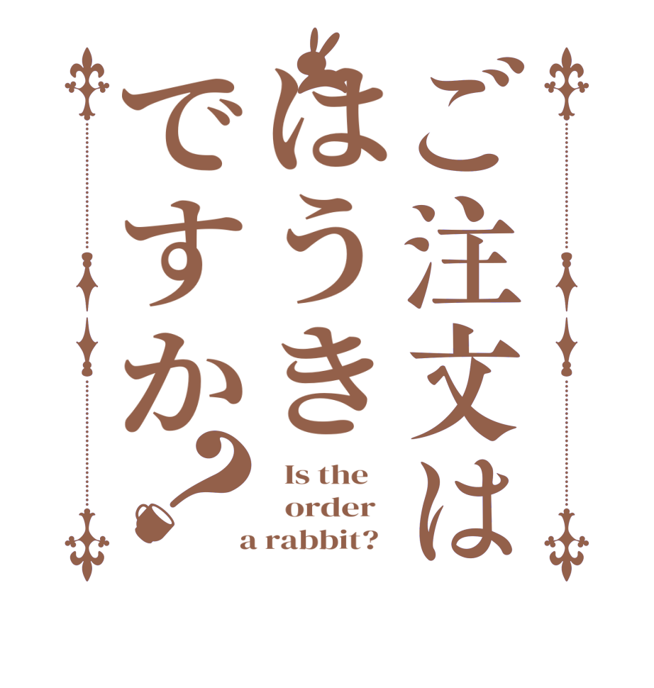 ご注文ははうきですか？  Is the      order    a rabbit?  