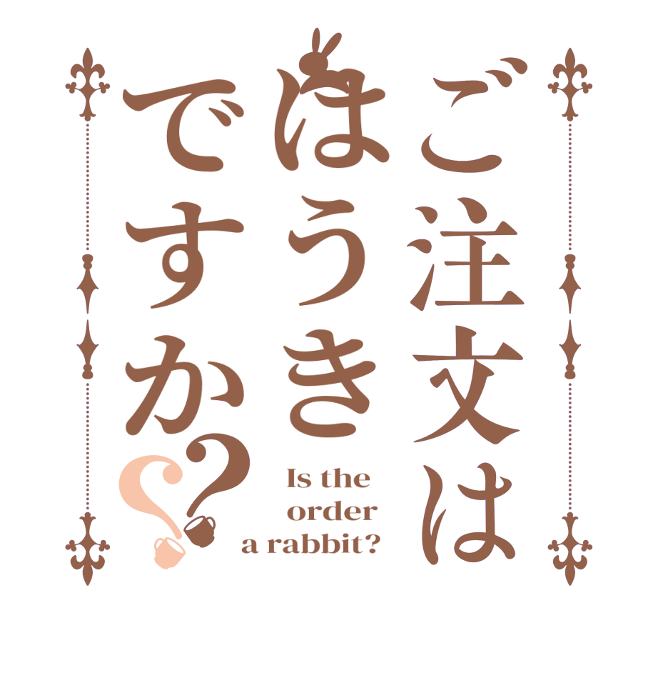 ご注文ははうきですか？？  Is the      order    a rabbit?  