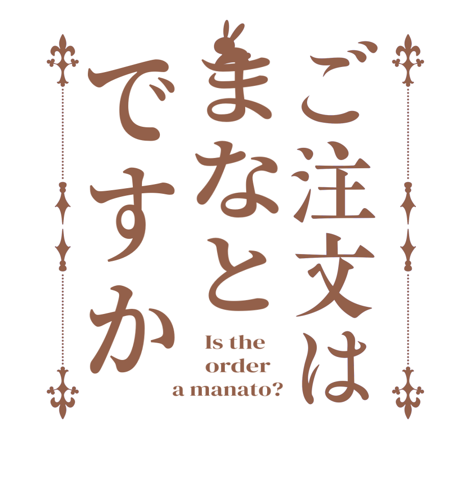 ご注文はまなとですか  Is the      order    a manato?