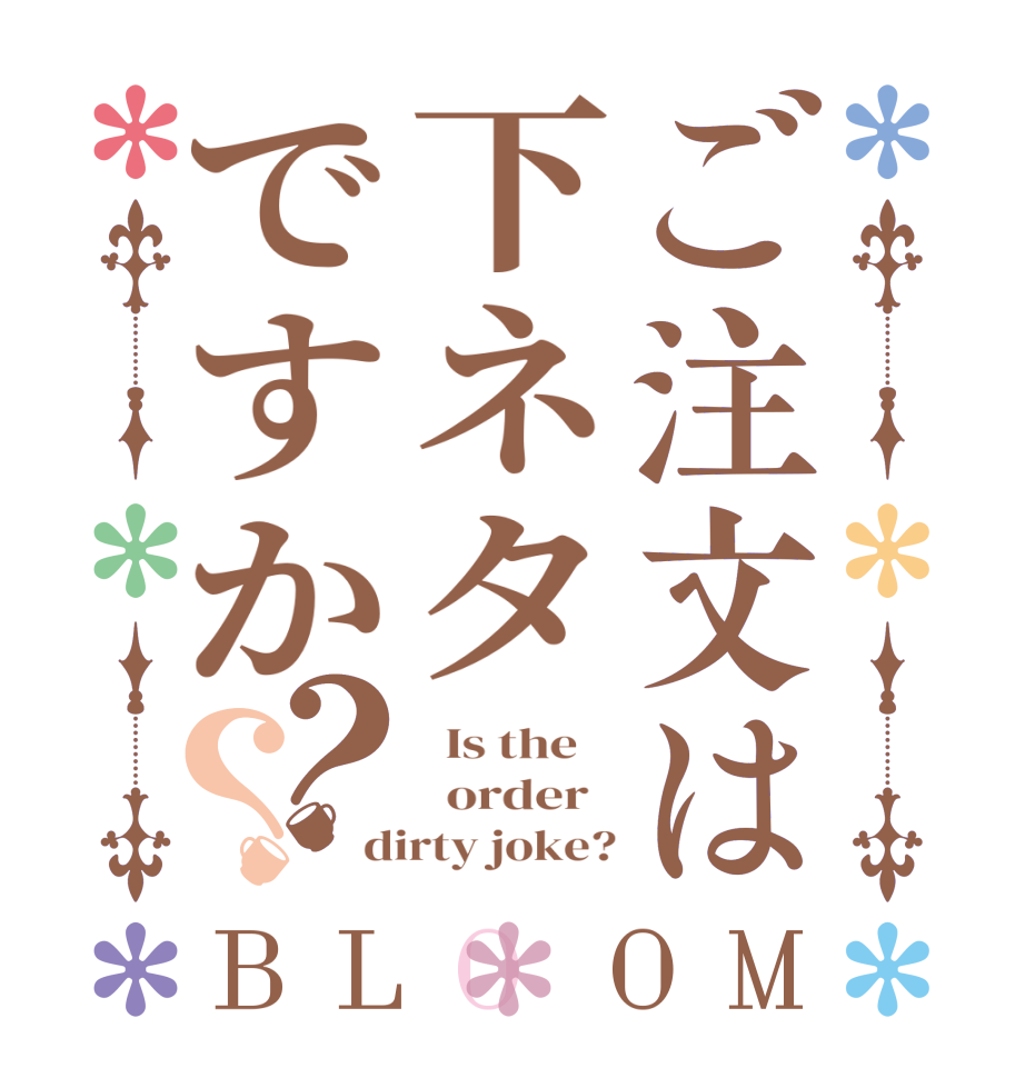 ご注文は下ネタですか？？BLOOM   Is the      order   dirty joke?