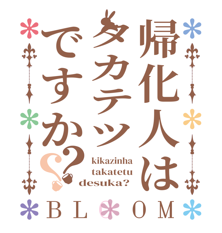 帰化人はタカテツですか？？BLOOM kikazinha takatetu desuka?