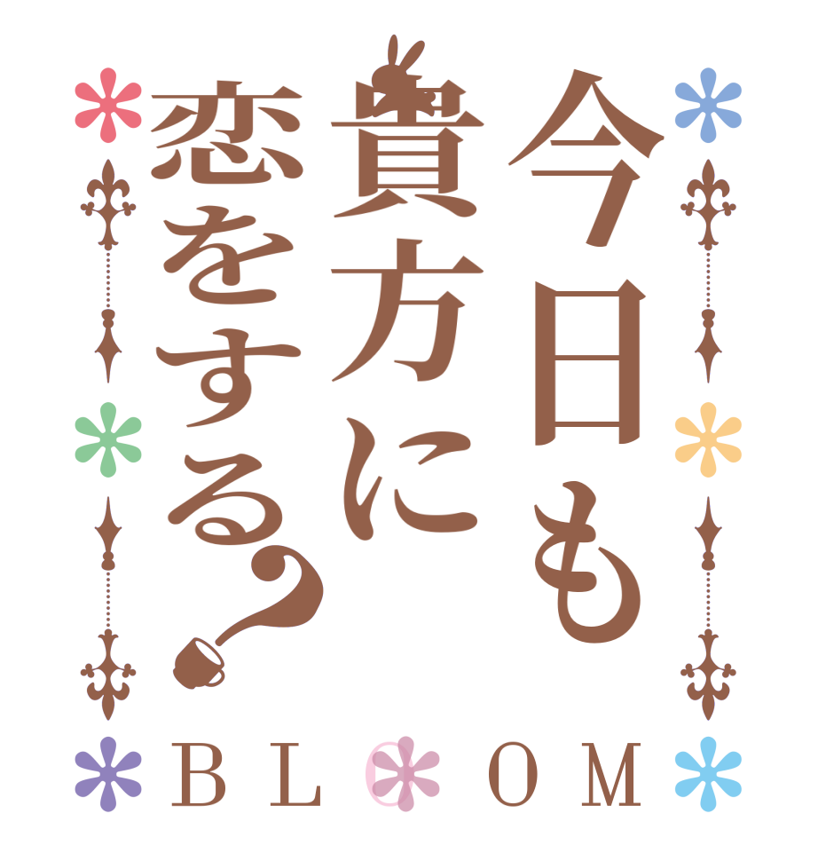 今日も貴方に恋をする？BLOOM   